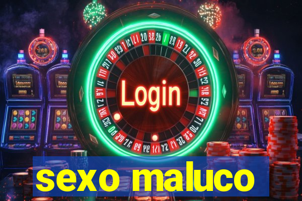 sexo maluco